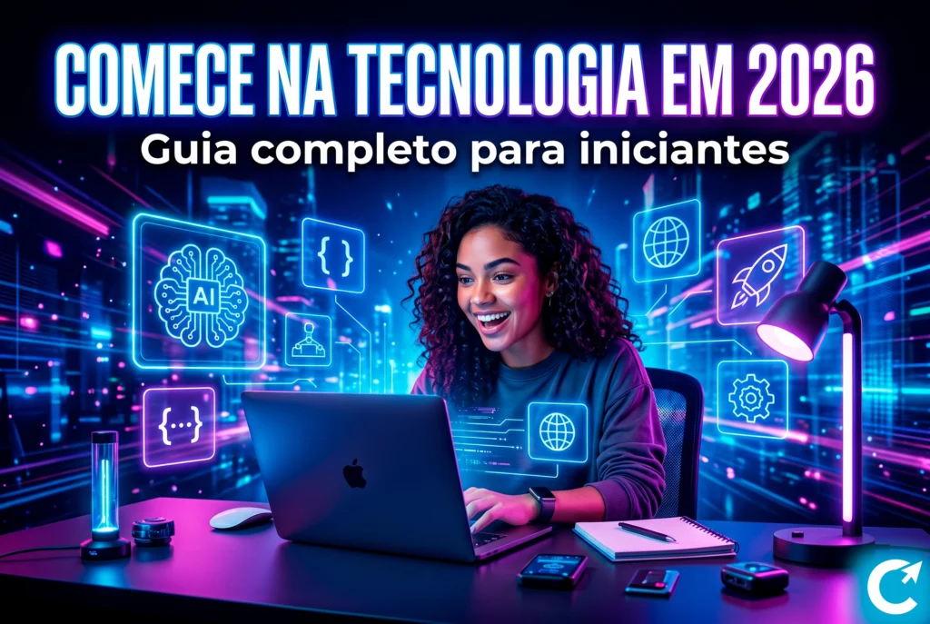 Dicas Práticas para Iniciantes em Tecnologia: O Guia Completo Para Entrar no Mundo Tech em 2026