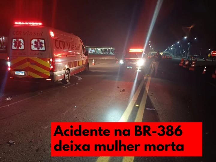 Acidente na BR-386 deixa uma mulher morta e duas pessoas feridas em Fontoura Xavier