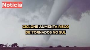 Ciclone aumenta risco de temporais e tornados no Centro-Sul