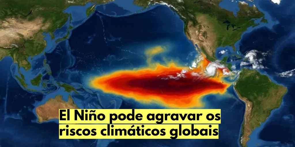 El Niño pode ganhar força histórica e aumentar riscos climáticos