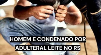 Homem condenado por adulterar leite em Guaporé, no Rio Grande do Sul